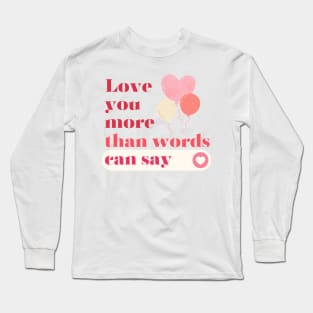 Love you more than words can say. Long Sleeve T-Shirt